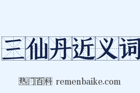 三仙丹近义词是什么意思的图片